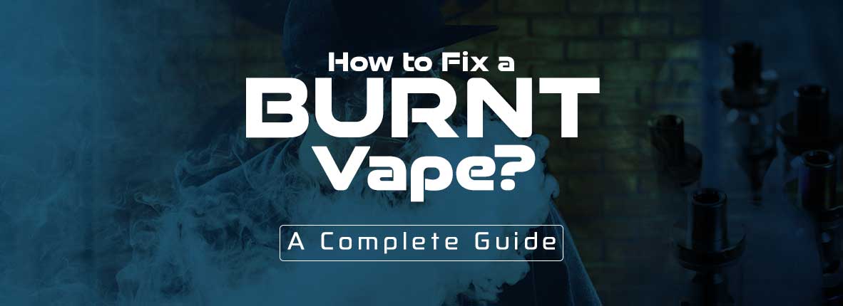 How to Fix a Burnt Vape: A Complete Guide