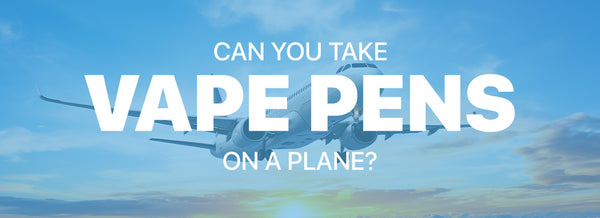 Can You Take Vape Pens on a Plane?